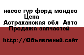 насос гур форд мондео  › Цена ­ 10 000 - Астраханская обл. Авто » Продажа запчастей   